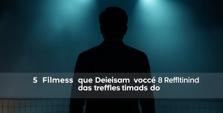 5 Filmes que Deixam Você Refletindo Dias Depois do Fim