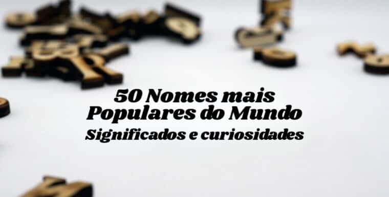 Descubra os 50 Nomes Mais Populares do Mundo e Suas Histórias Fascinantes